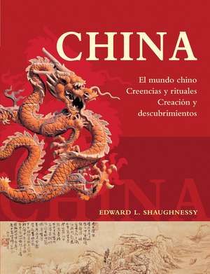 China: El Mundo Chino, Creencias y Rituales, Creacion y Descubrimientos de Edward L. Shaughnessy