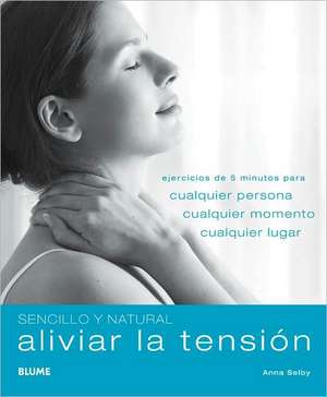 Aliviar la Tension: Ejercicios de 5 Minutos Para Cualquier Persona, Cualquier Momento, Cualquier Lugar = Quick & Easy Stress Buster de Anna Selby