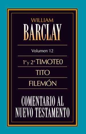 Comentario al N.T. Vol. 12 - 1a y 2a Timoteo, Tito, Filemón de William Barclay