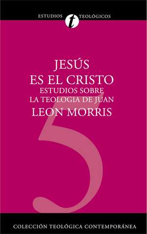 Jesús es el Cristo: Estudios sobre la teología de Juan de Leon Morris