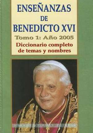 Ensenanzas de Benedicto XVI. Tomo 1: Temas y Nombres Por Orden Alfabetico de José A. Martínez Puche