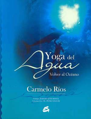 Yoga del agua : volver al océano de Carmelo Ríos Ferrer