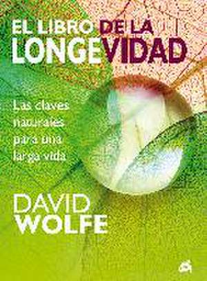 El libro de la longevidad : las claves naturales para una larga vida de David Wolfe