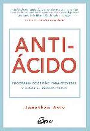 Antiácido : programa de 28 días para prevenir y curar el reflujo ácido de Jonathan Aviv