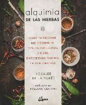 Alquimia de las hierbas : cómo transformar los ingredientes con los que cocinas a diario en poderosos remedios y platos curativos de Rosalee de la Forêt