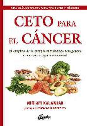 Ceto para el cáncer : el empleo de la terapia metabólica cetogénica como estrategia nutricional de Miriam Kalamian