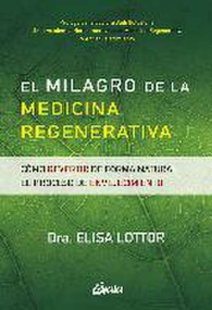 El milagro de la medicina regenerativa : cómo revertir de forma natural el proceso de envejecimiento de Elisa Lottor