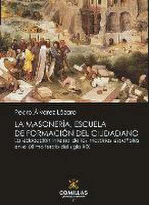 La masonería, escuela de formación del ciudadano : la educación interna de los masones españoles en el último tercio del siglo XIX de Pedro F. Álvarez Lázaro