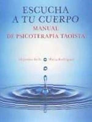 Escucha a tu cuerpo : manual de psicoterapia taoista de Alejandro Bello Gómez