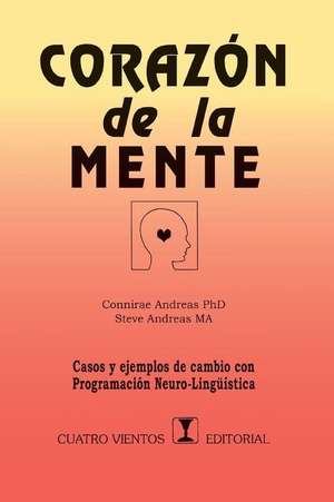 Corazón de la Mente: Casos Y Ejemplos de Cambio Con Programación Neurolinguística de Connirae Andreas