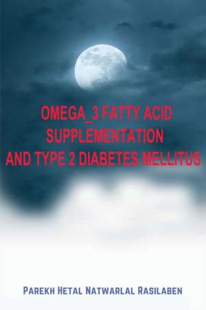 Omega_3 Fatty Acid Supplementation and Type 2 Diabetes Mellitus de Parekh Hetal Natwarlal Rasilaben