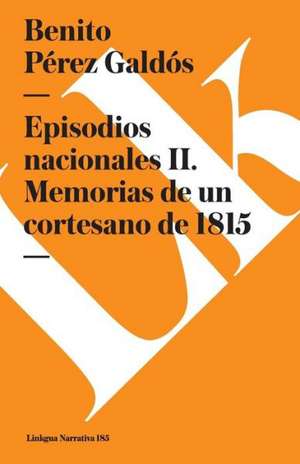 Episodios Nacionales II. Memorias de Un Cortesano de 1815 de Benito Perez Galdos