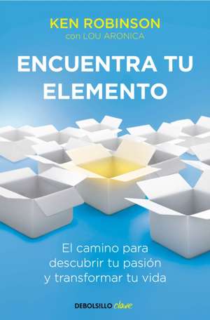 Encuentra Tu Elemento: El Camino Para Descubrir to Pasión Y Transformar Tu Vida / Finding Your Element de Ken Robinson