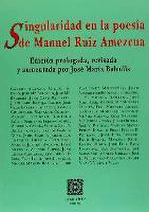 Singularidad en la poesía de Manuel Ruiz Amezcua de Manuel Ruiz Amezcua