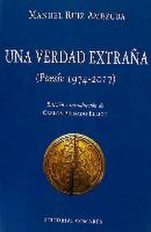 Una verdad extraña : poesía 1974-2017 de Manuel Ruiz Amezcua