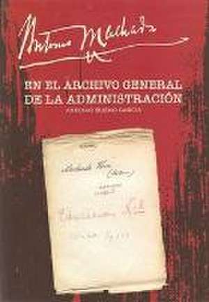 Antonio Machado en el Archivo General de la Administración de Antonio Bueno García