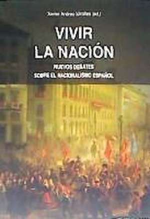 Vivir la nación : nuevos debates sobre el nacionalismo español de Xavier Andreu Miralles