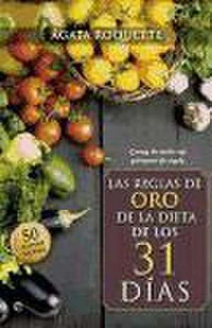 Las reglas de oro de la dieta de los 31 días : coma de todo sin privarse de nada de Ágata Roquette