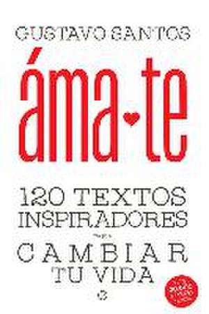 Ámate : 120 textos inspiradores para cambiar tu vida de Gustavo Santos