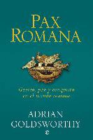 Pax romana : guerra, paz y conquista en el mundo romano de Adrian Keith Goldsworthy