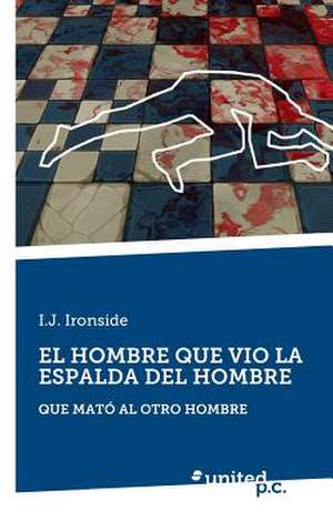 El Hombre Que Vio La Espalda del Hombre de I. J. Ironside