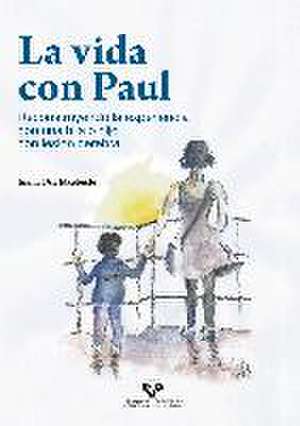 La vida con Paul : reconstruyendo la experiencia con una hija o hijo con lesión cerebral de Ioana Osa Etxebeste