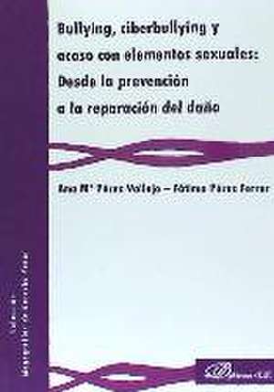 Bullying, ciberbullying y acoso con elementos sexuales : desde la prevención a la reparación del daño de Ana María Pérez Vallejo