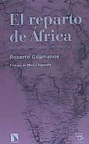 El reparto de África : de la Conferencia de Berlín a los conflictos actuales de Roberto Ceamanos Llorens