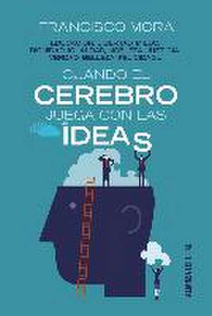 Cuando el cerebro juega con las ideas : educación, libertad, miedo, dignidad, igualdad-- de Francisco Mora