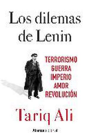 Los dilemas de Lenin : terrorismo, guerra, imperio, amor, revolución de Tariq Alí