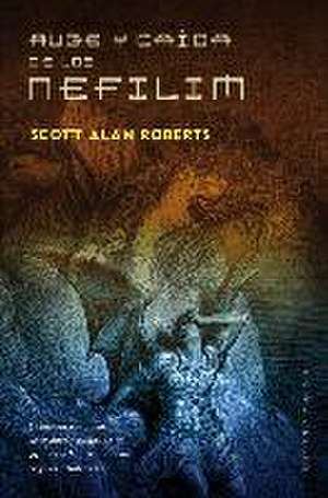 Auge y caída de los Nefilim de Scott Alan Roberts