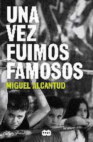 Una Vez Fuimos Famosos / Once, We Were Famous de Miguel Alcantud