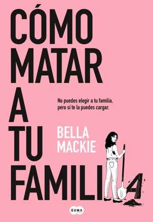 Cómo Matar a Tu Familia / How to Kill Your Family de Bella Mackie