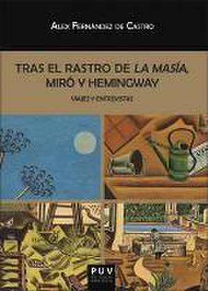 Tras el rastro de La Masía, Miró y Hemingway : viajes y entrevistas de Álex Fernández de Castro