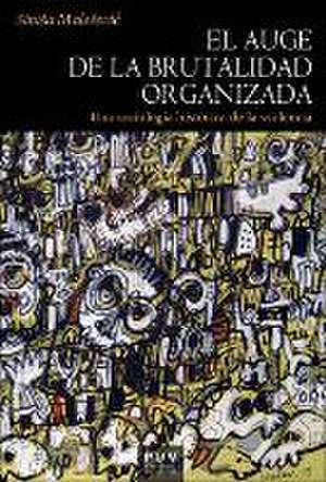 El auge de la brutalidad organizada : una sociología histórica de la violencia de Sinisa Malesevic