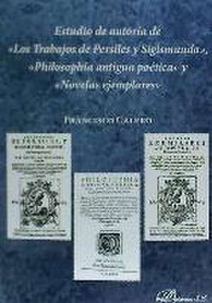 Estudio de autoría de "Los trabajos de Persiles y Sigismunda", "Philosophía antigua poética" y "Novelas ejemplares" de Francisco Calero