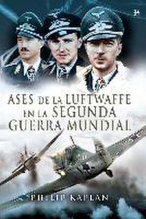 Ases de la Luftwaffe en la Segunda Guerra Mundial de Philip Kaplan