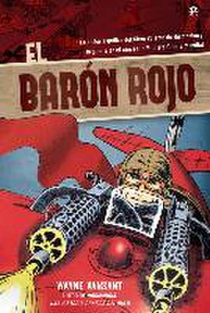 El Barón Rojo : la historia gráfica del Circo Volante de Richtofen y la guerra en el aire en la Primera Guerra Mundial de Wayne Vansant