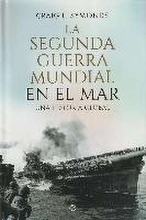 Symonds, C: Segunda Guerra Mundial en el mar : una historia