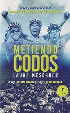 Metiendo codos : voces y confidencias de la mejor generación del ciclismo español de Laura Meseguer Mata