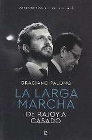 La larga marcha : de Rajoy a Casado : los secretos de la derecha española de Graciano Palomo