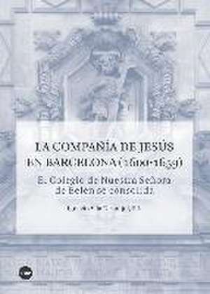 La Compañía de Jesús en Barcelona, 1600-1659 : el Colegio de Nuestra Señora de Belén se consolida de Ignasi Vila i Despujol