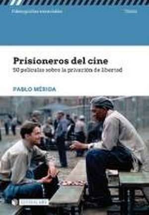 Prisioneros del cine : 50 películas sobre la privación de libertad de Pablo Mérida de San Román