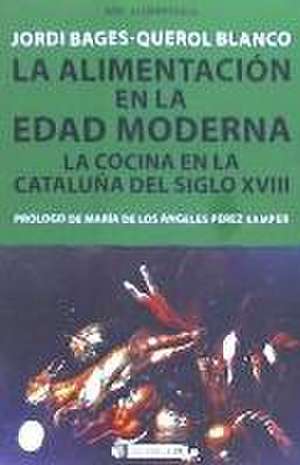 La alimentación en la Edad Moderna : la cocina en la Cataluña del siglo XVIII de Jordi Bages-Querol Blanco