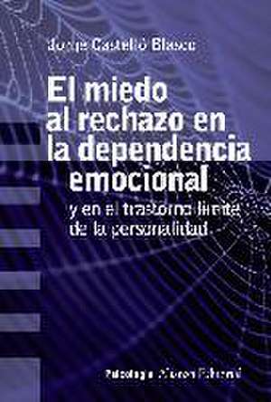 El miedo al rechazo en la dependencia emocional : y en el trastorno límite de la personalidad de Jorge Castelló Blasco