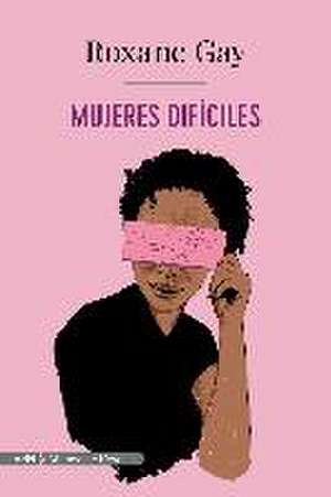 Mujeres difíciles de Roxane Gay