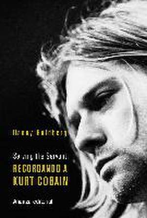 Recordando a Kurt Cobain : serving the servant de Danny Goldberg