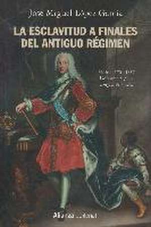 La esclavitud a finales del Antiguo Régimen : Madrid, 1701-1837 de José Miguel López García