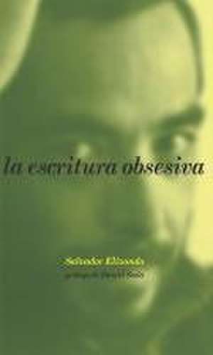 La Escritura Obsesiva (Obsessive Writing, Spanish Edition) de Salvador Elizondo