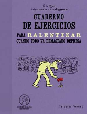 Cuaderno de Ejercicios Para Ralentizar Cuando Todo Va Demasiado Deprisa de Erik Pigani